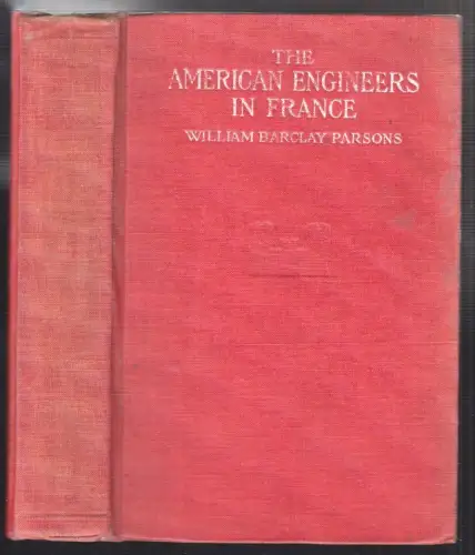 The American Engineers in France. PARSONS, William Barclay.