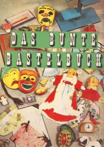 Das bunte Bastelbuch. Anleitung für einfache und schwierige Bastelarbeiten. DOMA