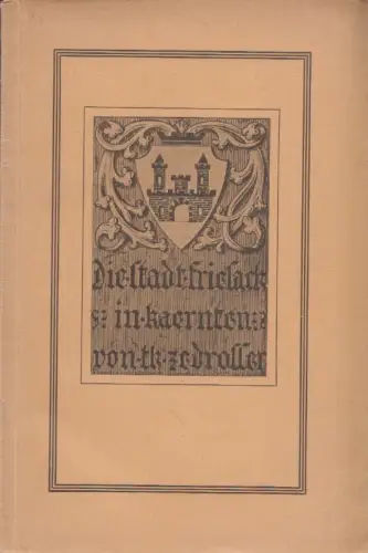 Die Stadt Friesach in Kärnten. Ein Führer durch ihre Geschichte, Bau- und Kunstd