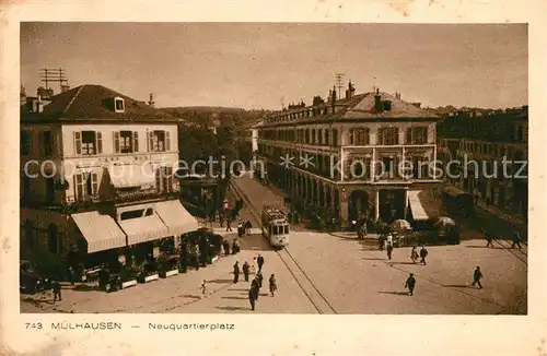 AK / Ansichtskarte Muelhausen Elsass Neuquartierplatz Strassenbahn Kat. Mulhouse