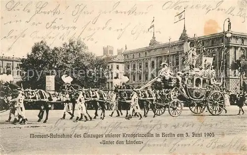 AK / Ansichtskarte Berlin Einzug unserer Kronprinzessin in Berlin am 3. Juni 1905 Unter den Linden Pferdekutsche Sechsergespann Berlin