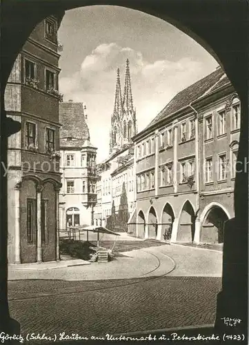 AK / Ansichtskarte Goerlitz_Niederschlesien Lauben am Untermarkt und Peterskirche Handabzug Goerlitz_Niederschlesien