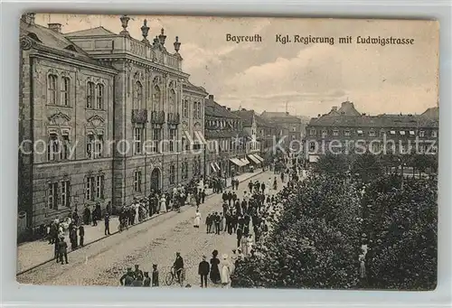AK / Ansichtskarte Bayreuth Kgl. Regierung mit Ludwigstrasse Bayreuth