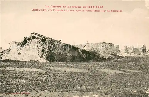 AK / Ansichtskarte Luneville La Ferme de Leomont apres le bombardement par les Allemands Ruines Grande Guerre Truemmer 1. Weltkrieg Luneville