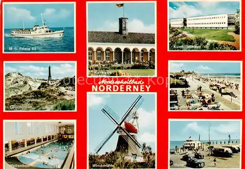 AK / Ansichtskarte 73813469 Norderney_Nordseebad MS Frisia III Kurhaus Kurmittelhaus Leuchtturm Nordstrand Wellenbad Windmuehle Hafen Norderney_Nordseebad