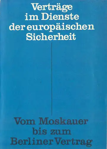 Verträge im Dienste der europ. Sicherheit - Vom Moskauer bis z. Berliner Vertrag