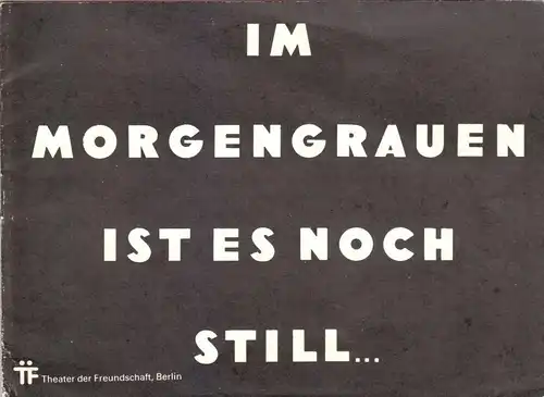 Theaterprogramm, Theater d. Freundschaft Berlin, Im Morgengrauen ist es..., 1983