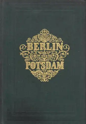 Berlin und Potsdam. Ihre Vergangenheit, Gegenwart und Zukunft, 1846, Reprint1977