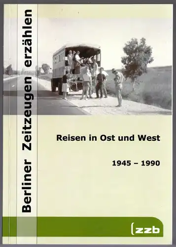 Reisen in Ost und West 1945 - 1990, Berliner Zeitzeugen erzählen, 2010