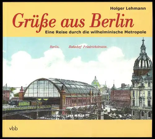 Lehmann, H.; Grüße aus Berlin - Eine Reise durch die wilhelminische Metropole