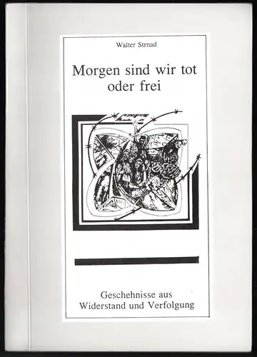 Strnad, Walter; Morgen sind wir tot oder frei. Geschichten aus Widerstand.. 1995