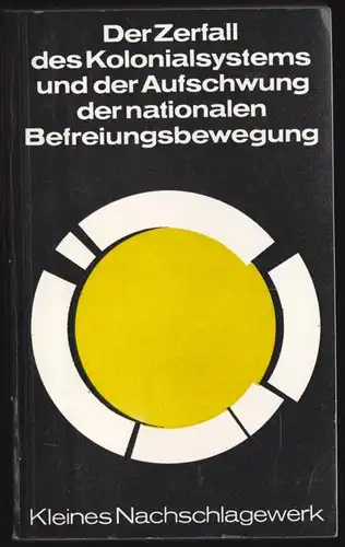 Kleines Nachschlagewerk: Der Zerfall des Kolonialsystem und der Aufschw..., 1967