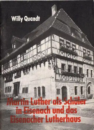 Quandt, Willy; Martin Luther als Schüler in Eisenach u.d. Eisenacher Lutherhaus