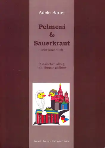 Sauer, Adele; Pelmeni & Sauerkraut, Russischer Alltag mit Humor gefiltert, sign.