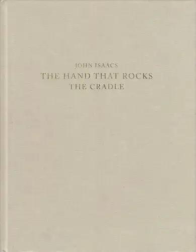 Isaacs, John; The hand that rocks the cradle, Ausstellungskatalog, 2013
