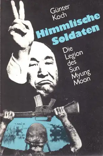 Koch, Günter; Himmlische Soldaten - Die Legionen des Sun Myung Moon, 1986