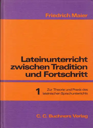 Maier, Friedrich; Lateinunterricht zwischen Tradition u. Fortschritt, Bd.1, 1988