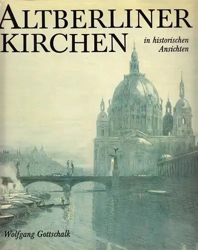 Gottschalk, Wolfgang; Altberliner Kirchen in historischen Ansichten, 1985