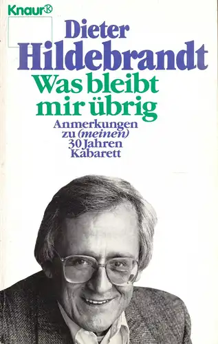 Hildebrandt, Dieter; Was bleibt mir übrig - Anmerkungen zu 30 Jahren Kabarett