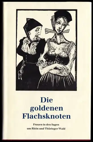 Die goldenen Flachsknoten - Frauen in den Sagen um Rhön und Thüringer Wald, 1989