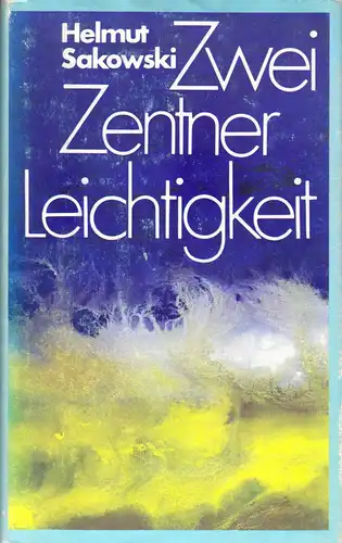 Sakowski, Helmut; Zwei Zentner Leichtigkeit - Geschichten - Skizzen - Porträts