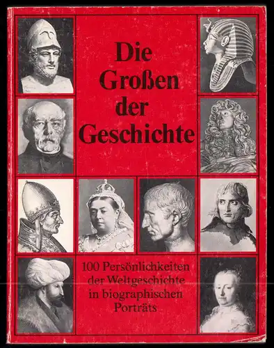 Die Großen der Geschichte - 100 Persönlichkeiten ... in biographischen Porträts