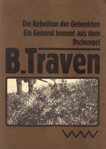 Traven, B.; Die Rebellion der Gehenkten; Ein General kommt aus dem Dschungel