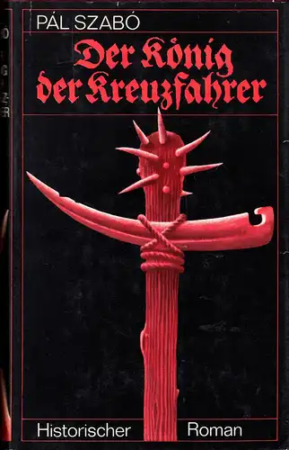 Szabó, Pál; Der König der Kreuzfahrer, Historischer Roman, 1982