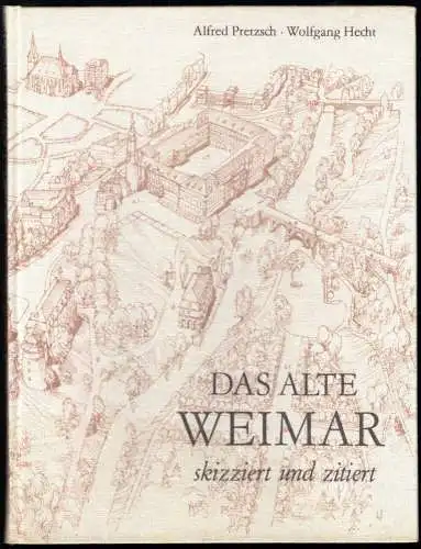 Pretzsch, Alfred; Hecht, Wolfgang; Das alte Weimar - skizziert und zitiert, 1979