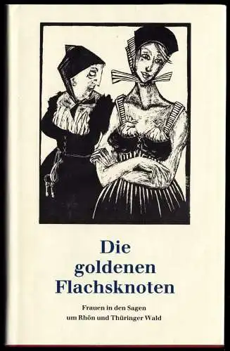 Die goldenen Flachsknoten - Frauen in den Sagen um Rhön und Thüringer Wald, 1989