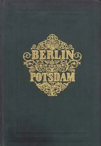 Berlin und Potsdam. Ihre Vergangenheit, Gegenwart und Zukunft, 1846, Reprint1977