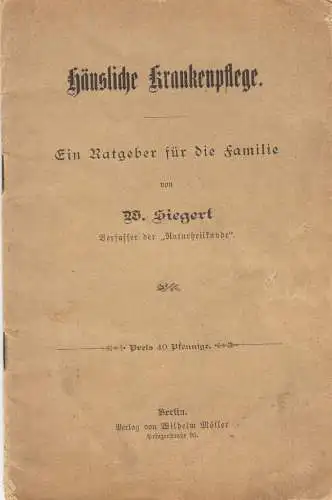 Siegert, W.; Häusliche Krankenpflege - Ein Ratgeber für die Familie, um 1910