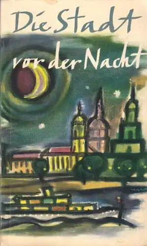 Friedrich, Karl Josef; Die Stadt vor der Nacht, Dresden-Roman, 1957