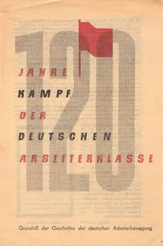 120 Jahre Kampf der deutschen Arbeiterklasse - Grundriß der Geschichte, um 1963