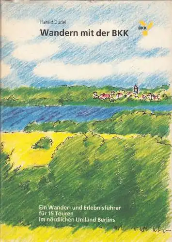 Dudel, Harald;  Wandern mit der BKK, Wanderführer für 15 Touren nördlich Berlins