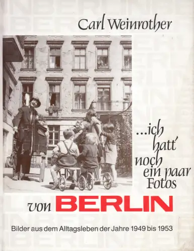 Weinrother, Carl; ...ich hatt' noch ein paar Fotos von Berlin, Bildband 1949-53