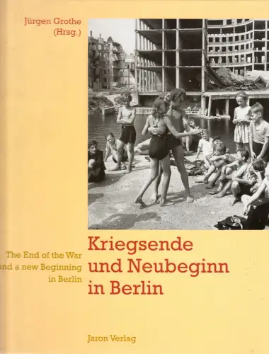 Grothe, Jürgen [Hrsg.]; Kriegsende und Neubeginn in Berlin, Bildband, 2007