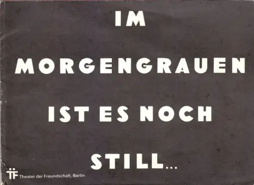 Theaterprogramm, Theater d. Freundschaft Berlin, Im Morgengrauen ist es..., 1983