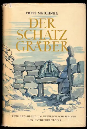 Meichner, Fritz; Der Schatzgräber - Eine Erzählung um Heinrich Schliemann, 1955